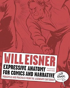 Expressive Anatomy for Comics and Narrative: Principles and Practices from the Legendary Cartoonist Will Eisner