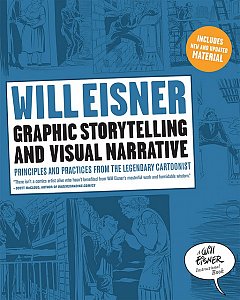 Graphic Storytelling and Visual Narrative Principles and Practices from Legendary Cartoonist Will Eisner