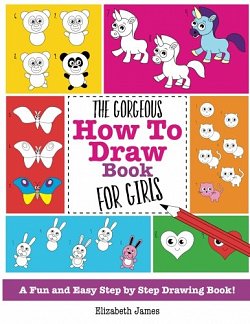 The Gorgeous How To Draw Book for Girls: A Fun And Easy Step By Step Drawing Book! - MangaShop.ro