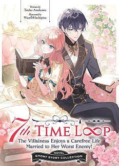 7th Time Loop: The Villainess Enjoys a Carefree Life Married to Her Worst Enemy! Short Story Collection light novel
