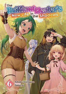 The Brilliant Healer's New Life in the Shadows: Volume 6 light novel