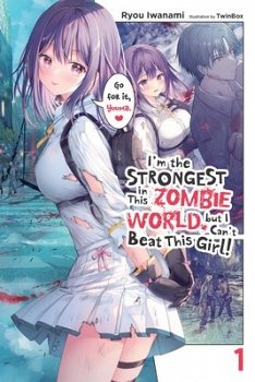 I'm the Strongest in This Zombie World, But I Can't Beat This Girl!, Vol. 1 - MangaShop.ro