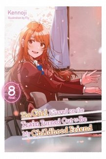 Girl I Saved on the Train Turned Out to Be My Childhood Friend, Vol. 8 (Light Novel)