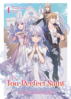 Too-Perfect Saint: Tossed Aside by My Fiance and Sold to Another Kingdom (Light Novel) Vol. 1
