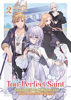 Too-Perfect Saint: Tossed Aside by My Fiance and Sold to Another Kingdom (Light Novel) Vol. 2
