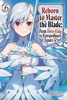 Reborn to Master the Blade: From Hero-King to Extraordinary Squire, Vol. 6 light novel