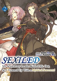 Sexiled: My Sexist Party Leader Kicked Me Out, So I Teamed Up with a Mythical Sorceress! Novel Vol.  2 light novel