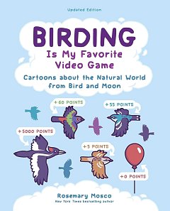 Birding Is My Favorite Video Game: Cartoons about the Natural World from Bird and Moon, Updated Edition comics