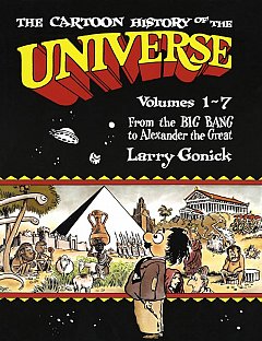 The Cartoon History of the Universe Vol. 1-7: From the Big Bang to Alexander the Great