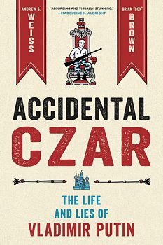 Accidental Czar: The Life and Lies of Vladimir Putin (Hardcover) - MangaShop.ro
