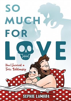 So Much for Love: How I Survived a Toxic Relationship (Hardcover) - MangaShop.ro