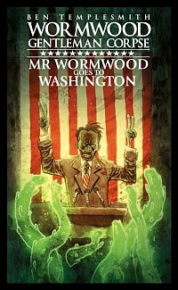 Wormwood, Gentleman Corpse: Mr. Wormwood Goes to Washington (Hardcover)