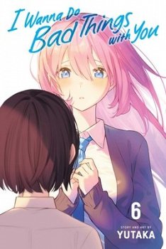 I Wanna Do Bad Things with You, Vol. 6 - MangaShop.ro