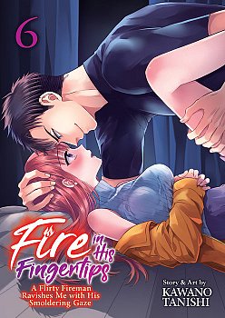 Fire in His Fingertips: A Flirty Fireman Ravishes Me with His Smoldering Gaze Vol. 6 - MangaShop.ro