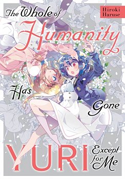 The Whole of Humanity Has Gone Yuri Except for Me - MangaShop.ro