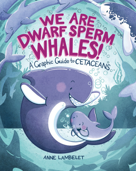 We Are Dwarf Sperm Whales! A Graphic Guide to Cetaceans (Hardcover) - MangaShop.ro
