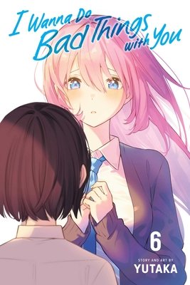 I Wanna Do Bad Things with You, Vol. 6 - MangaShop.ro