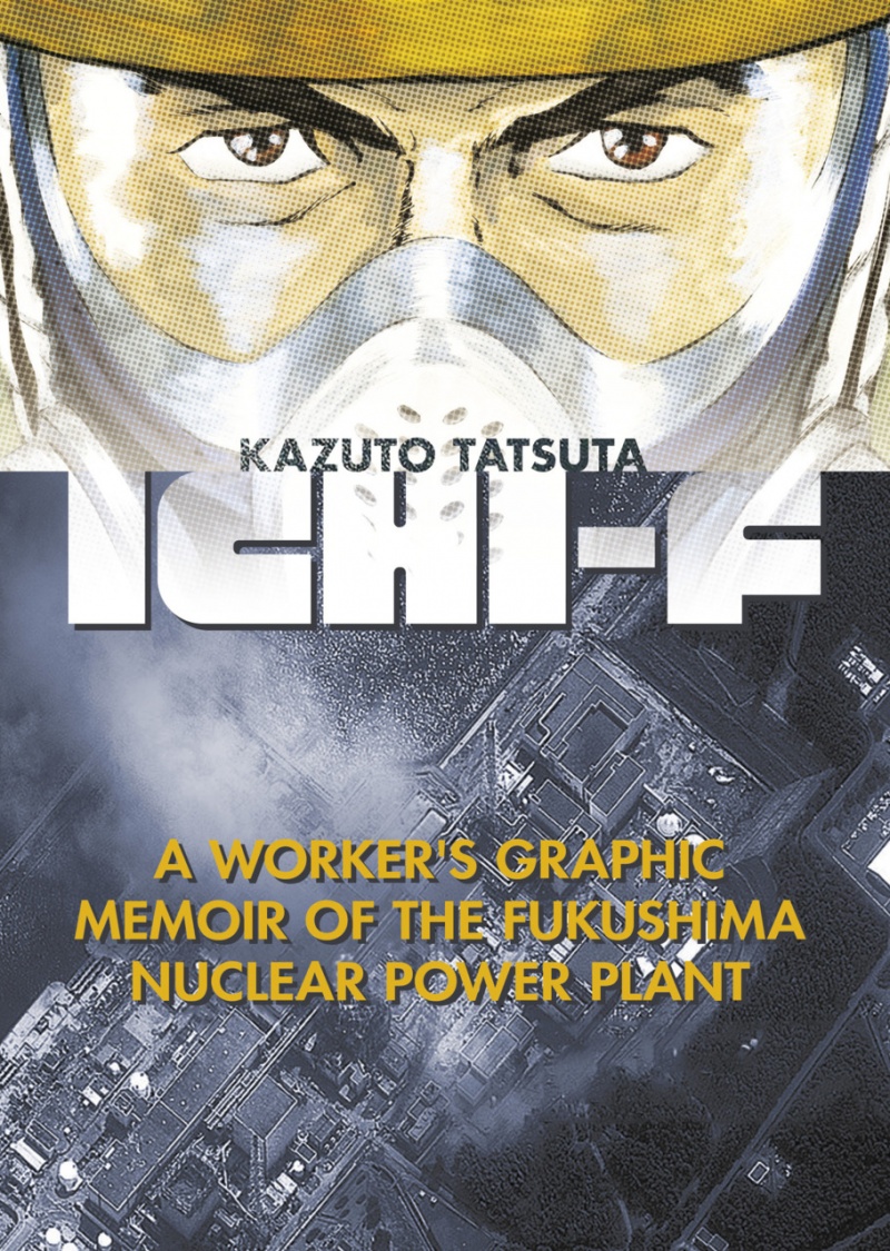 Ichi-F: A Worker's Graphic Memoir of the Fukushima Nuclear Power Plant - MangaShop.ro
