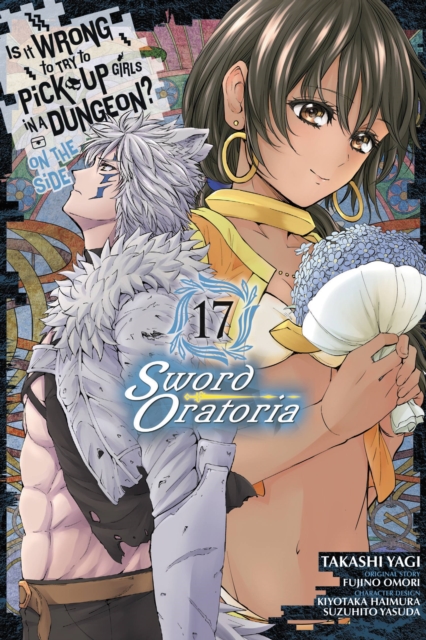 Is It Wrong to Try to Pick Up Girls in a Dungeon? on the Side: Sword Oratoria, Vol. 17 (Manga) - MangaShop.ro